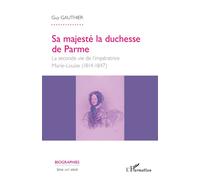 Sa majesté la duchesse de Parme La seconde vie de l'impératrice Marie- Louise (1814-1847) - (1814-1847) - Guy Gauthier - L'harmattan - broché - Essai