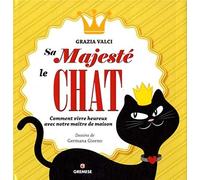 Sa majesté le chat : Comment vivre heureux avec notre maître de maison