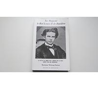 Sa Majesté le roi Louis II de Bavière : 1845-1886