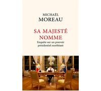 Sa Majesté nomme - Enquête sur un pouvoir exorbitant