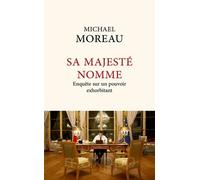 Sa Majesté nomme - Enquête sur un pouvoir exorbitant
