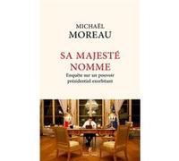 Sa Majesté nomme – Enquête sur un pouvoir exorbitant – Éditions Robert Laffont