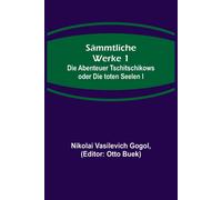 Sã¿Mmtliche Werke 1: Die Abenteuer Tschitschikows Oder Die Toten Seelen I