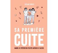 Sa Première Cuite - Manuel De Prévention Positive Autour De L'alcool