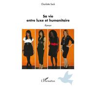 Sa vie entre luxe et humanitaire Roman - Charlotte Seck - L'harmattan - broché - Roman