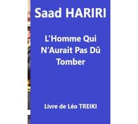 Saad HARIRI: L’Homme Qui N’Aurait Pas Dû Tomber