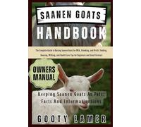 SAANEN GOATS HANDBOOK: The Complete Guide To Raising Saanen Goats For Milk, Breeding, And Profit: Feeding, Housing, Milking, And Health Care Tips For Beginners And Small Farmers