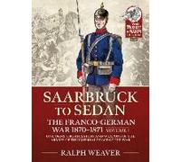Saarbruck To Sedan: The Franco-German War 1870-1871