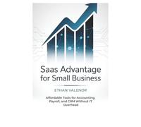 SaaS Advantage for Small Business: Affordable Tools for Accounting, Payroll, and CRM Without IT Overhead