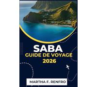 SABA GUIDE DE VOYAGE 2026: Découvrez le joyau caché des Caraïbes, ses plages, ses sentiers, sa culture et ses secrets locaux pour une escapade inoubliable