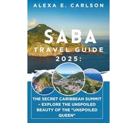 Saba Travel Guide 2025:: The Secret Caribbean Summit - Explore the Unspoiled Beauty of the "Unspoiled Queen"
