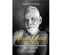 S'abandonner au Soi - Le message de Ramana Maharshi pour le présent