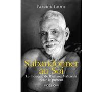 S'abandonner au Soi - Le message de Ramana Maharshi pour le présent