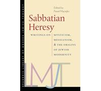 Sabbatian Heresy: Writings on Mysticism, Messianism, and the Origins of Jewish Modernity