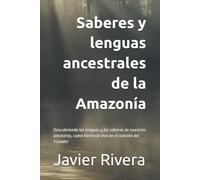 Saberes y lenguas ancestrales de la Amazonía: Descubriendo las lenguas y los saberes de nuestros ancestros, como herencia viva en el corazón del Ecuador