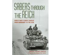 Sabers through the Reich: World War II Corps Cavalry from Normandy to the Elbe