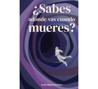 ¿Sabes adónde vas cuando mueres?: Relatos del Más Allá