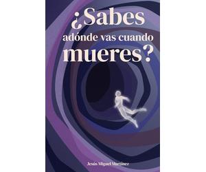 ¿Sabes adónde vas cuando mueres?: Relatos del Más Allá