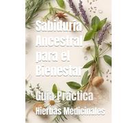 Sabiduría Ancestral para el Bienestar: Guía Práctica de Hierbas Medicinales