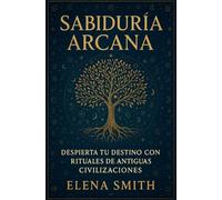 Sabiduría Arcana: Despierta tu Destino con Rituales de Antiguas Civilizaciones.