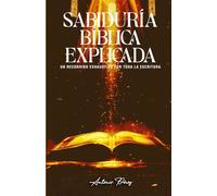 SABIDURIA BIBLICA EXPLICADA: UN RECORRIDO EXHAUSTIVO POR TODA LA BIBLIA