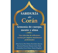 Sabiduría del Corán: Armonía de cuerpo, mente y alma: Una colección de reflexiones escritas por mujeres musulmanas profesionales