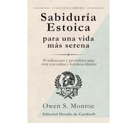 Sabiduría Estoica para una Vida más Serena: 50 reflexiones y proverbios para vivir con calma y fortaleza interior