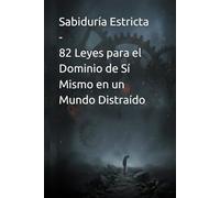 Sabiduría Estricta: 82 Leyes para el Dominio de Sí Mismo en un Mundo Distraído