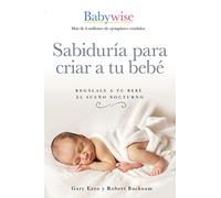 Sabiduría para criar a tu bebé: Regálale a tu bebé el sueño nocturno (Babywise Spanish Edition)