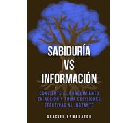 Sabiduría vs. Información: Convierte el conocimiento en acción y toma decisiones efectivas al instante