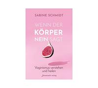 Sabine Schmidt Wenn der Körper Nein sagt: Vaginismus verstehen und heile (Poche)