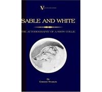 Sable And White - The Autobiography Of A Show Collie (A Vintage Dog Books Breed Classic)