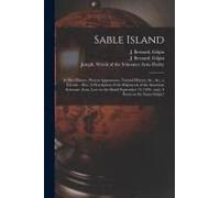 Sable Island: Its Past History, Present Appearance, Natural History, &c., &c., A Lecture: Also, A Description Of The Shipwreck Of Th