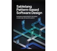 SABLELANG PATTERN BASED SOFTWARE DESIGN: Declarative programming for rule engines complex logic and dynamic systems