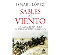 Sables al viento: La caballería en la guerra moderna (1860-1945)
