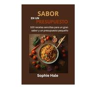 SABOR CON PRESUPUESTO AJUSTADO: 100 recetas fáciles para un gran sabor y un bolsillo pequeño: Comidas deliciosas y asequibles que cualquiera puede preparar