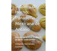 Sabores de Horno: Panadería Mexicana de Antaño: Rescata los aromas y sabores de panes tradicionales