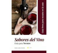 Sabores del vino, guía para novatos: Breve compendio para aficionados