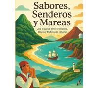 Sabores, Senderos y Mareas: Guía completa de las Islas Canarias: Una travesía entre volcanes, playas, dunas y tradiciones locales para descubrir Canarias como nunca antes