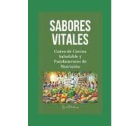 Sabores Vitales: Curso De Cocina Saludable Y Fundamentos De Nutrición" (Spanish Edition)