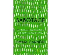 Sabotage : Comment faire taire votre critique intérieure et sortir de votre propre voie,