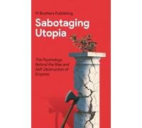Sabotaging Utopia: The Psychology Behind the Rise and Self-Destruction of Empires