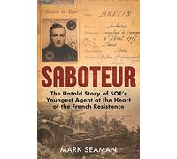 Saboteur: The Untold Story of SOE's Youngest Agent at the Heart of the French Resistance
