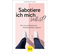 Sabotiere ich mich selbst?: Wie wir wiederkehrende Problemschleifen endlich auflösen
