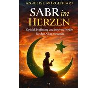 Sabr im Herzen: Geduld, Hoffnung undinneren Frieden für den Alltag meistern