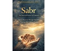 Sabr: The Sacred Power of Patience: A Muslim’s Guide to Enduring Hardship, Healing Quietly, and Emerging Stronger in Faith