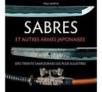 Sabres et autres armes japonaises des trente samouraïs les plus illustres - Paul Martin - Nuinui Eds - relié - Beau livre