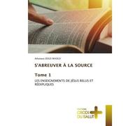 S'ABREUVER À LA SOURCE Tome 1 Les enseignements de jésus relus et réexpliques - Athanase Zogo Mvogo - Croix Du Salut - Poche - Essai