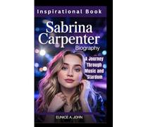 SABRINA CARPENTER BIOGRAPHY: A Journey Through Music and Stardom (Inspirational Book)