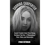 SABRINA CARPENTER: Emails I Couldn’t Send: From Disney Darling to Pop Icon - A Biography of Voice, Vision, and Reinvention